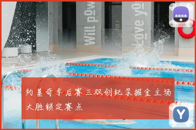 约基奇季后赛三双创纪录掘金主场大胜锁定赛点