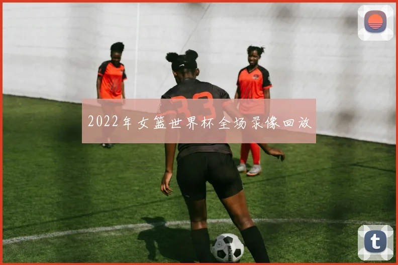 2022年女篮世界杯全场录像回放