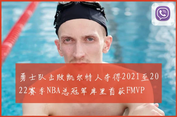 勇士队击败凯尔特人夺得2021至2022赛季NBA总冠军库里首获FMVP
